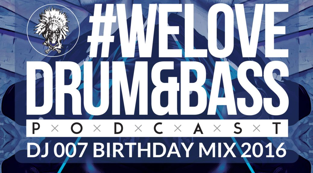 Gunsta Presents #WeLoveDrum&Bass Podcast #116 DJ 007 BIRTHDAY MIX 2016 (2016-09-21)
