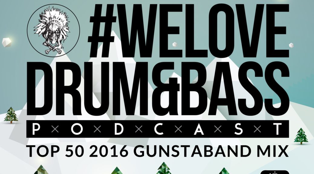 Gunsta Presents #WeLoveDrum&Bass Podcast #130 Top 50 2016 Gunstaband Mix (2016-12-29)